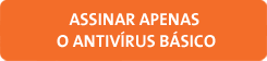 Assinar apenas o antivírus básico Assinar apenas o antivírus básico