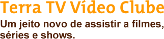 Terra TV V�deo Clube - Um jeito novo de assistir a filmes, s�ries e shows.
