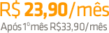 R$ 23,90/mês. Após 1ºmês R$33,90/mês