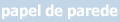 Papel de Parede