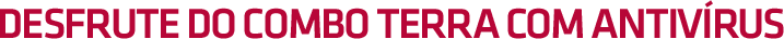 Desfrute do Combo Terra com Antivírus