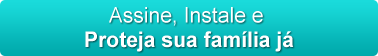 Assine, Instale e Proteja sua família já