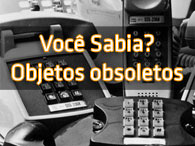 Você sabia - Objetos obsoletos